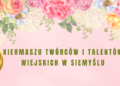 Ruszyły zapisy na V Kiermasz Twórców i Talentów Wiejskich w  Siemyślu